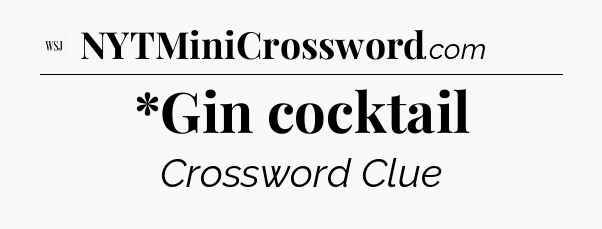 *Gin cocktail - WSJ Crossword