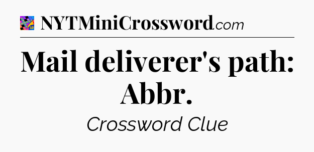 Mail deliverer's path: Abbr Crossword Clue