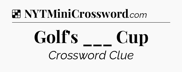 Solution: Golf's ___ Cup - NYT Crossword