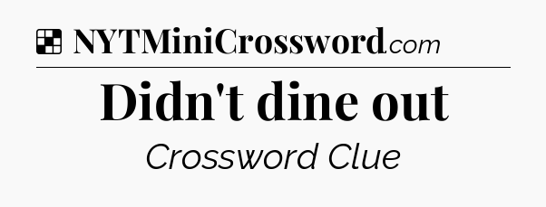 Solution: Didn't dine out - NYT Crossword