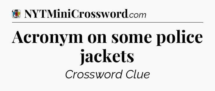 Acronym on some police jackets Crossword Clue
