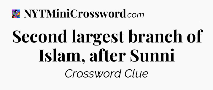 Second largest branch of Islam, after Sunni Crossword Clue
