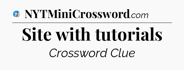 Site with tutorials Crossword Clue