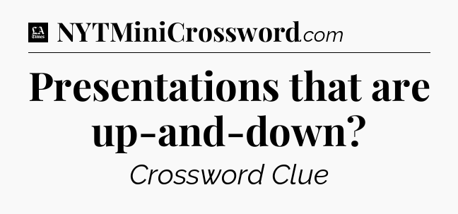 Presentations that are up-and-down - LA Times Crossword