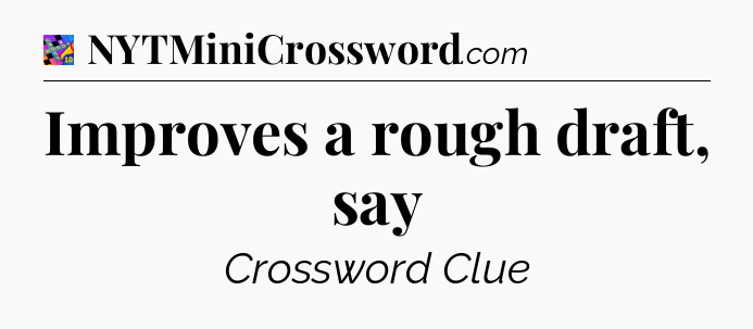Improves a rough draft, say Crossword Clue