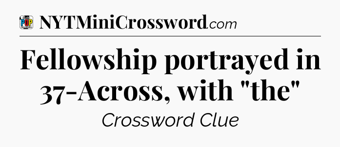 Fellowship portrayed in 37-Across, with 