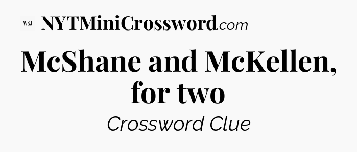 McShane and McKellen, for two - WSJ Crossword