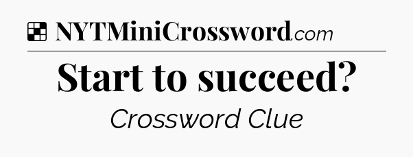 Solution: Start to succeed - NYT Crossword
