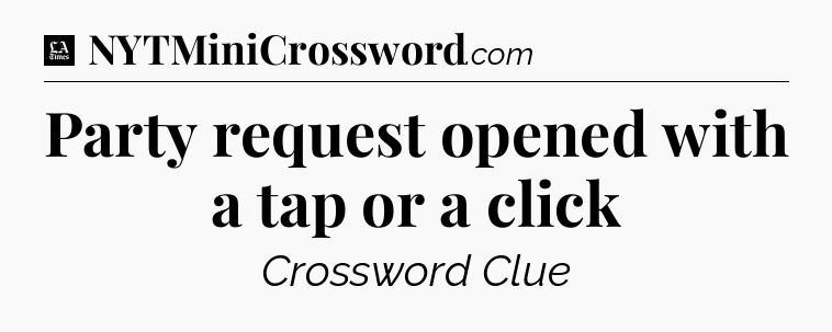 Party request opened with a tap or a click - LA Times Crossword