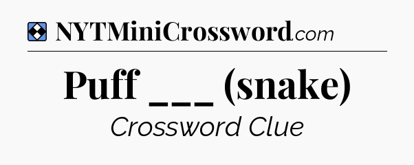 Solution: Puff ___ (snake) - NYT Mini Crossword