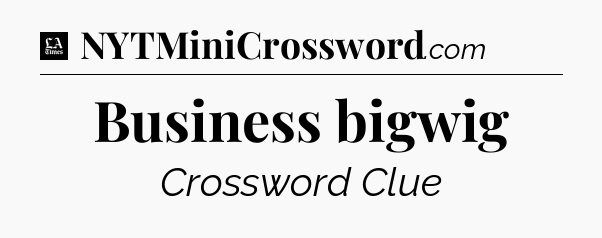 Business bigwig - LA Times Crossword