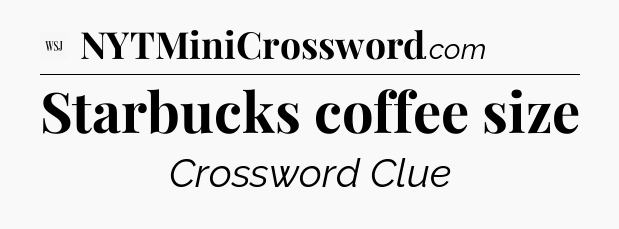 Starbucks coffee size - WSJ Crossword