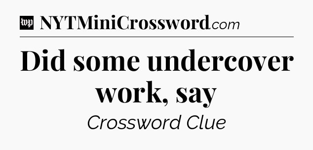 Did some undercover work, say Crossword Clue