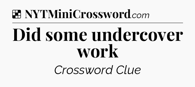 Solution: Did some undercover work - NYT Crossword
