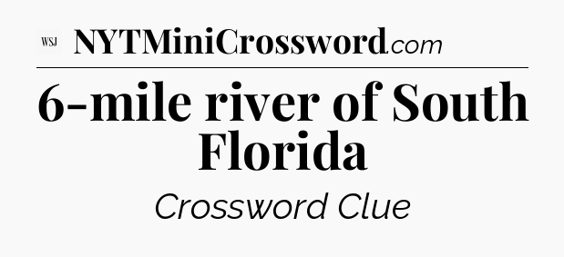 6-mile river of South Florida - WSJ Crossword