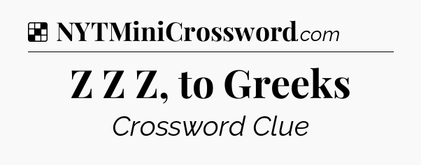 Solution: Z Z Z, to Greeks - NYT Crossword