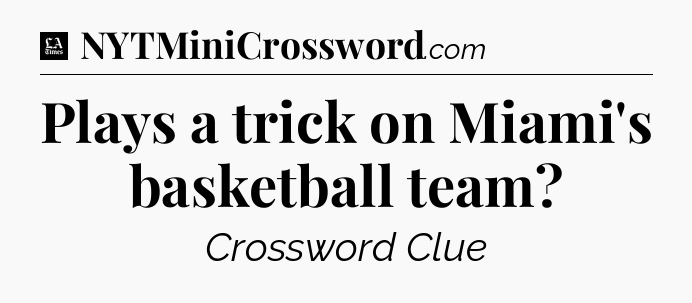 Plays a trick on Miami's basketball team - LA Times Crossword