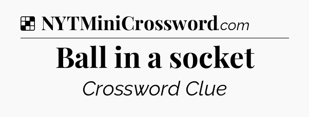 Solution: Ball in a socket - NYT Crossword