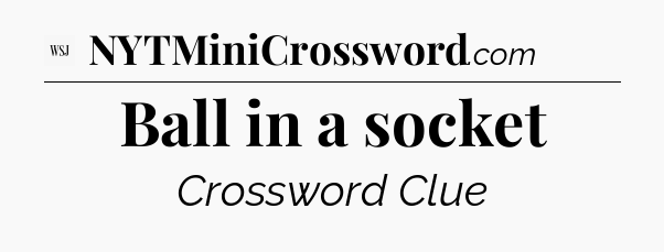 Ball in a socket - WSJ Crossword