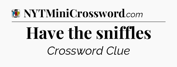 Have the sniffles Crossword Clue