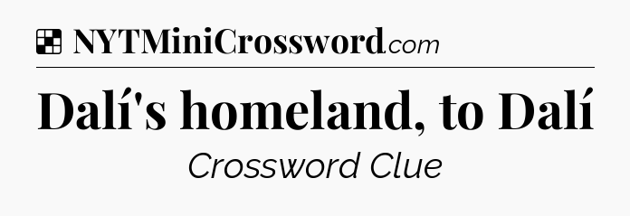 Solution: Dalí's homeland, to Dalí - NYT Crossword
