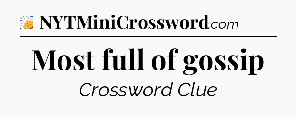 Most full of gossip - 7 Little Words