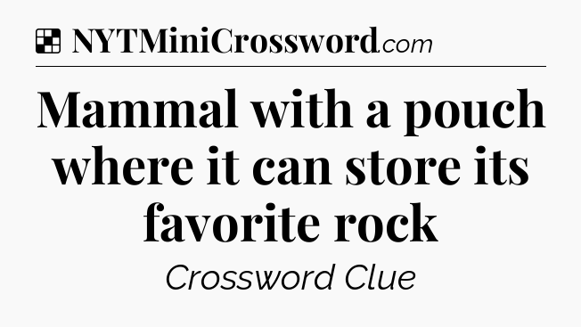 Solution: Mammal with a pouch where it can store its favorite rock - NYT Crossword