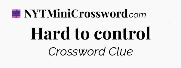 Hard to control - Thomas Joseph Crossword