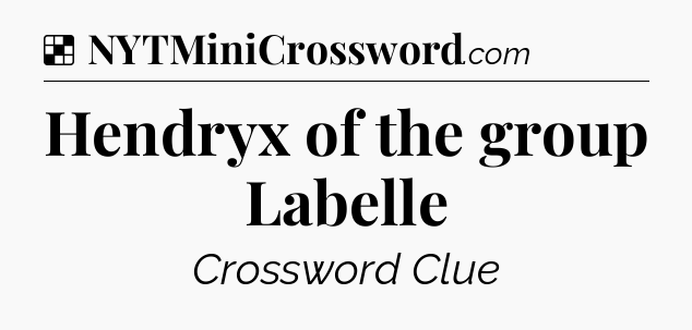 Solution: Hendryx of the group Labelle - NYT Crossword