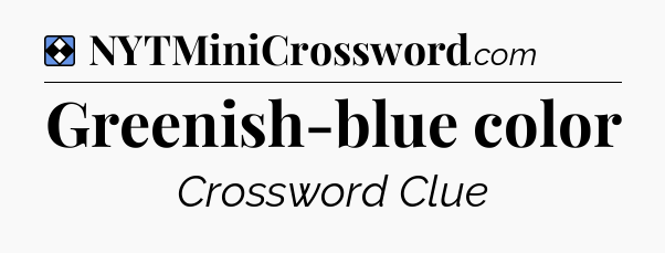 Solution: Greenish-blue color - NYT Mini Crossword