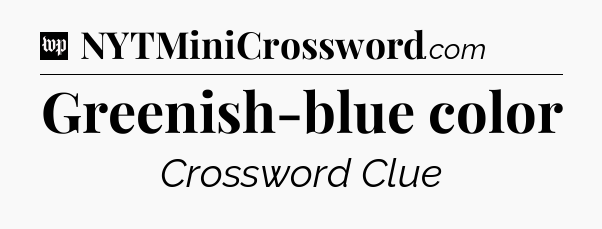 Greenish-blue color Crossword Clue