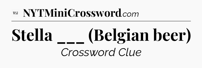 Stella ___ (Belgian beer) - WSJ Crossword