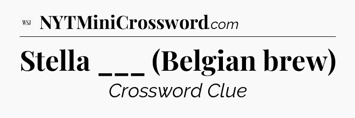Stella ___ (Belgian brew) - WSJ Crossword