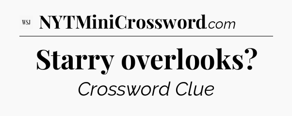 Starry overlooks - WSJ Crossword