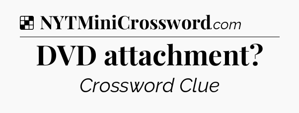 Solution: DVD attachment - NYT Crossword