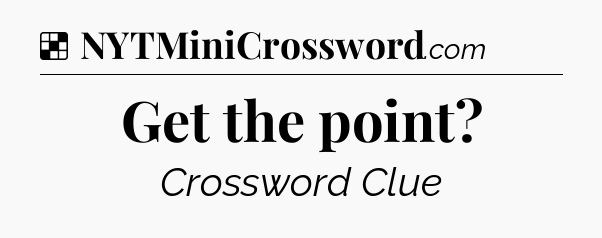 Solution: Get the point - NYT Crossword