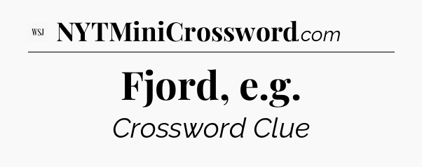 Fjord, e.g - WSJ Crossword