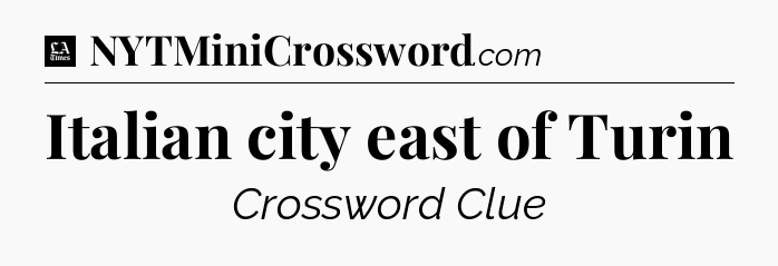 Italian city east of Turin - LA Times Crossword