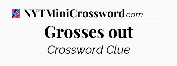 Grosses out Crossword Clue