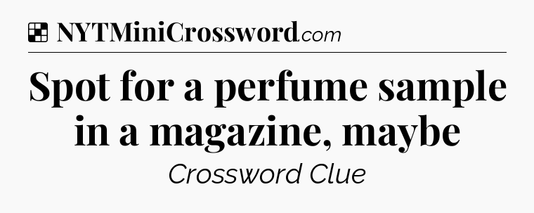 Solution: Spot for a perfume sample in a magazine, maybe - NYT Crossword