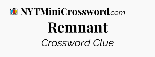 Remnant Crossword Clue