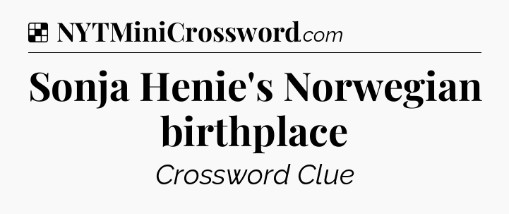 Solution: Sonja Henie's Norwegian birthplace - NYT Crossword