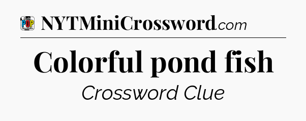 Colorful pond fish Crossword Clue