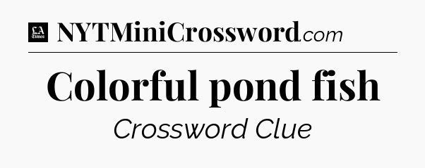 Colorful pond fish - LA Times Crossword
