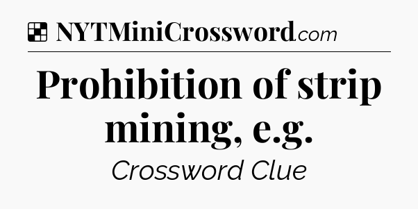 Solution: Prohibition of strip mining, e.g - NYT Crossword