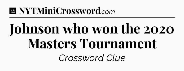 Johnson who won the 2020 Masters Tournament - LA Times Crossword