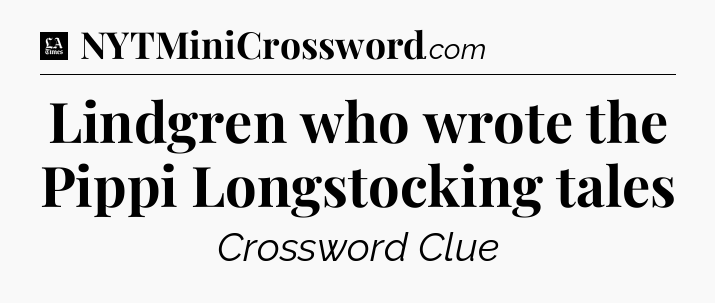 Lindgren who wrote the Pippi Longstocking tales - LA Times Crossword