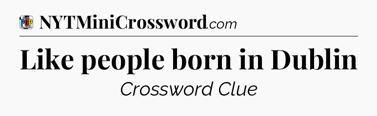 Like people born in Dublin Crossword Clue