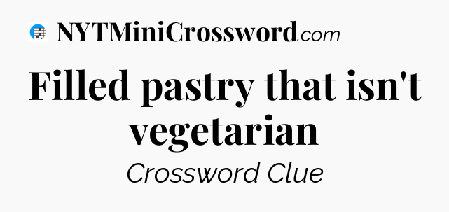 Filled pastry that isn't vegetarian Crossword Clue