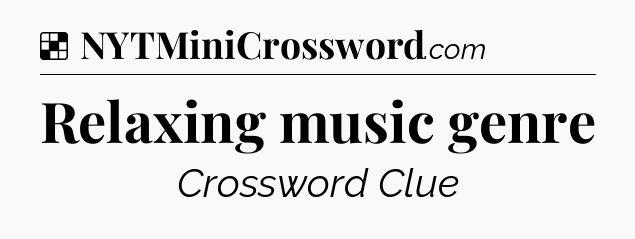 Solution: Relaxing music genre - NYT Crossword